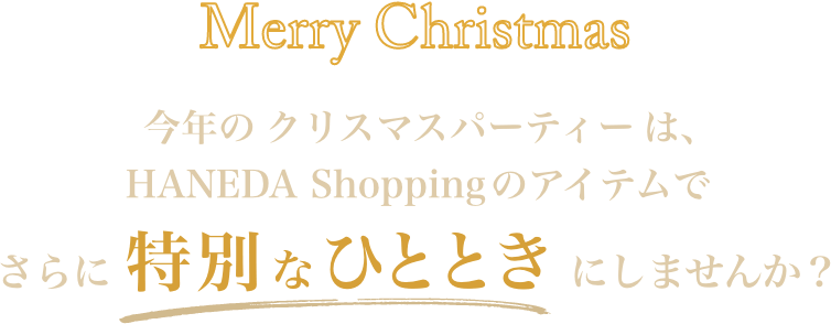 今年のクリスマスパーティーは、HANEDA Shoppingのアイテムでさらに特別なひとときにしませんか？